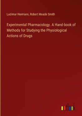 Experimental Pharmacology. A Hand-book of Methods for Studying the Physiological Actions of Drugs