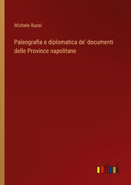 Paleografia e diplomatica de' documenti delle Province napolitane