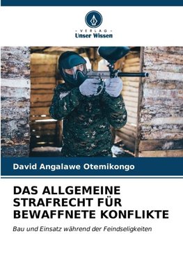 DAS ALLGEMEINE STRAFRECHT FÜR BEWAFFNETE KONFLIKTE