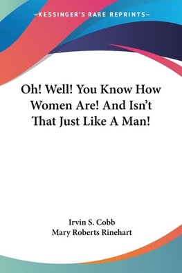Oh! Well! You Know How Women Are! And Isn't That Just Like A Man!