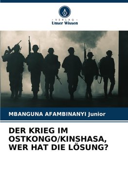 DER KRIEG IM OSTKONGO/KINSHASA, WER HAT DIE LÖSUNG?