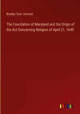 The Foundation of Maryland and the Origin of the Act Concerning Religion of April 21, 1649