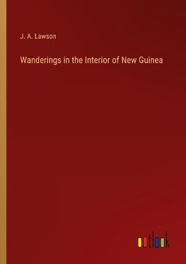 Wanderings in the Interior of New Guinea