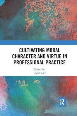 Cultivating Moral Character and Virtue in Professional Practice