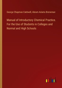 Manual of Introductory Chemical Practice. For the Use of Students in Colleges and Normal and High Schools