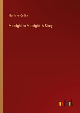 Midnight to Midnight. A Story