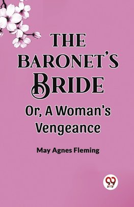 THE BARONET'S BRIDE Or, A Woman's Vengeance