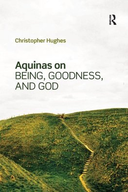Aquinas on Being, Goodness, and God