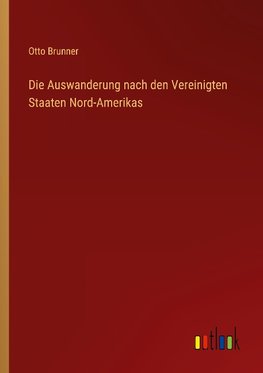 Die Auswanderung nach den Vereinigten Staaten Nord-Amerikas