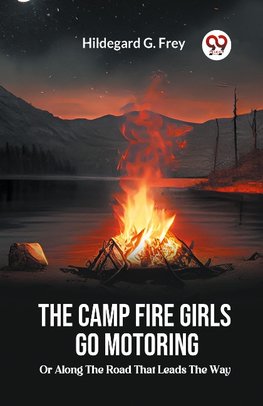 The Camp Fire Girls Go Motoring Or, Along The Road That Leads The Way