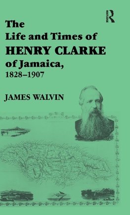 The Life and Times of Henry Clarke of Jamaica, 1828-1907