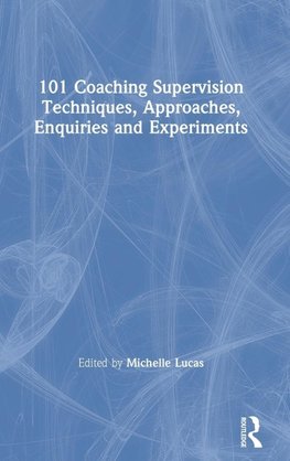 101 Coaching Supervision Techniques, Approaches, Enquiries and Experiments
