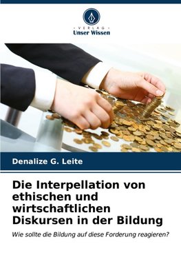 Die Interpellation von ethischen und wirtschaftlichen Diskursen in der Bildung