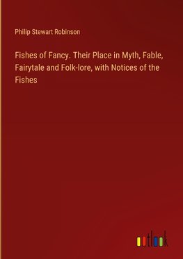 Fishes of Fancy. Their Place in Myth, Fable, Fairytale and Folk-lore, with Notices of the Fishes