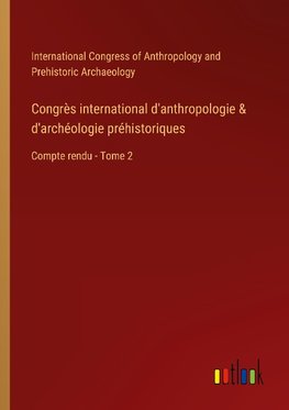 Congrès international d'anthropologie & d'archéologie préhistoriques