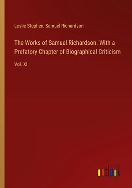 The Works of Samuel Richardson. With a Prefatory Chapter of Biographical Criticism