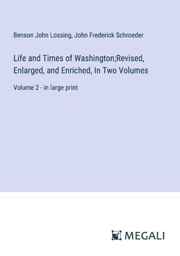 Life and Times of Washington;Revised, Enlarged, and Enriched, In Two Volumes
