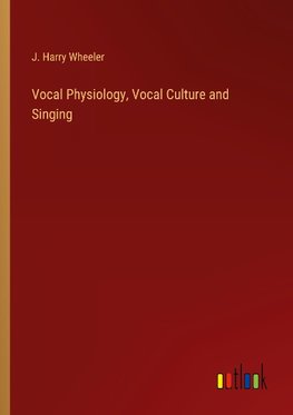 Vocal Physiology, Vocal Culture and Singing