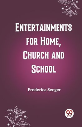 Entertainments for Home, Church and School