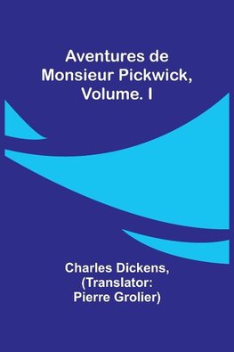 Aventures de Monsieur Pickwick, Vol. I