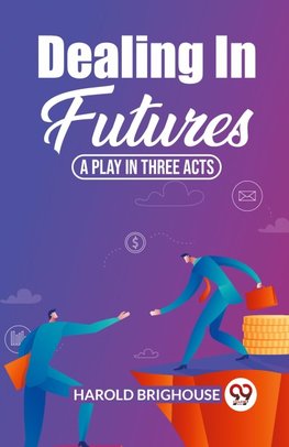 Dealing In Futures A Play In Three Acts