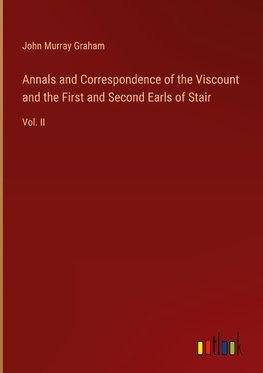 Annals and Correspondence of the Viscount and the First and Second Earls of Stair