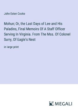 Mohun; Or, the Last Days of Lee and His Paladins, Final Memoirs Of A Staff Officer Serving In Virginia. From The Mss. Of Colonel Surry, Of Eagle's Nest