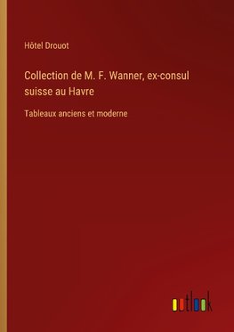 Collection de M. F. Wanner, ex-consul suisse au Havre