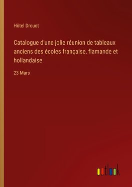 Catalogue d'une jolie réunion de tableaux anciens des écoles française, flamande et hollandaise