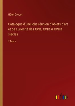 Catalogue d'une jolie réunion d'objets d'art et de curiosité des XVIe, XVIIe & XVIIIe siècles