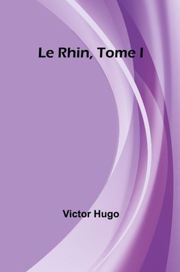 Le Rhin, Tome I
