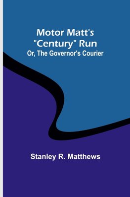 Motor Matt's "Century" Run; Or, The Governor's Courier