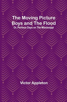 The Moving Picture Boys and the Flood; Or, Perilous Days on the Mississippi