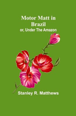 Motor Matt in Brazil; or, Under The Amazon