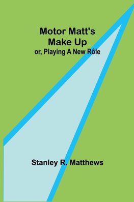 Motor Matt's Make Up; or, Playing a New Rôle