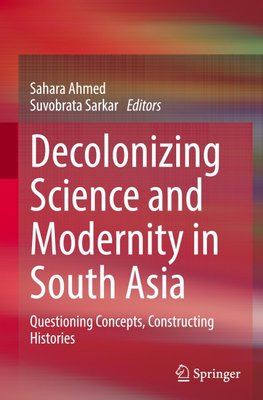 Decolonizing Science and Modernity in South Asia