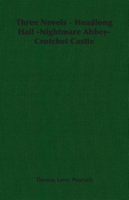 Three Novels - Headlong Hall - Nightmare Abbey - Crotchet Castle