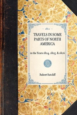 TRAVELS IN SOME PARTS OF NORTH AMERICA~in the Years 1804, 1805, & 1806