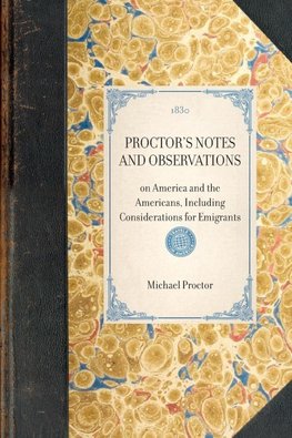 PROCTOR'S NOTES AND OBSERVATIONS~on America and the Americans, Including Considerations for Emigrants