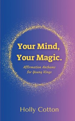 Your Mind, Your Magic. Affirmation Anthems for Young Kings.