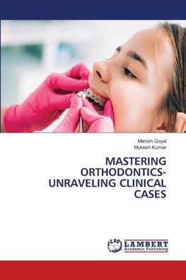 MASTERING ORTHODONTICS- UNRAVELING CLINICAL CASES
