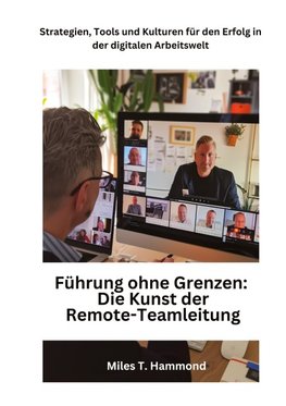 Führung ohne Grenzen:  Die Kunst der  Remote-Teamleitung