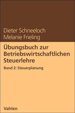 Übungsbuch zur Betriebswirtschaftlichen Steuerlehre Band 2: Steuerplanung