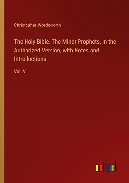 The Holy Bible. The Minor Prophets. In the Authorized Version, with Notes and Introductions