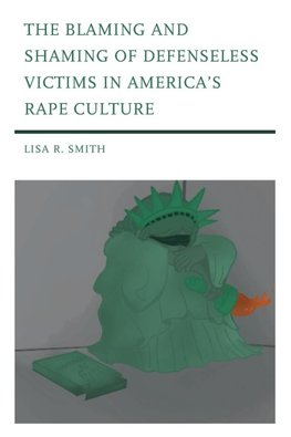 Blaming and Shaming of Defenseless Victims in America's Rape Culture