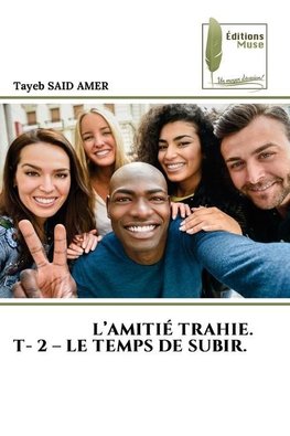 L'AMITIÉ TRAHIE. T- 2 - LE TEMPS DE SUBIR.