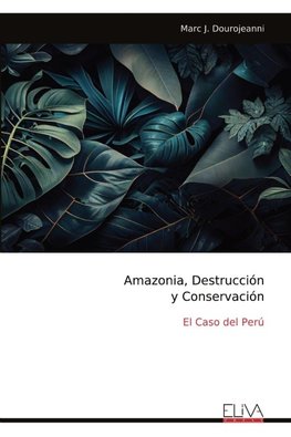 Amazonia, Destrucción y Conservación