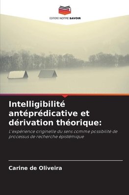 Intelligibilité antéprédicative et dérivation théorique: