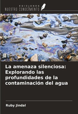 La amenaza silenciosa: Explorando las profundidades de la contaminación del agua