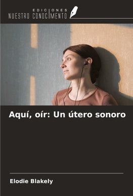 Aquí, oír: Un útero sonoro